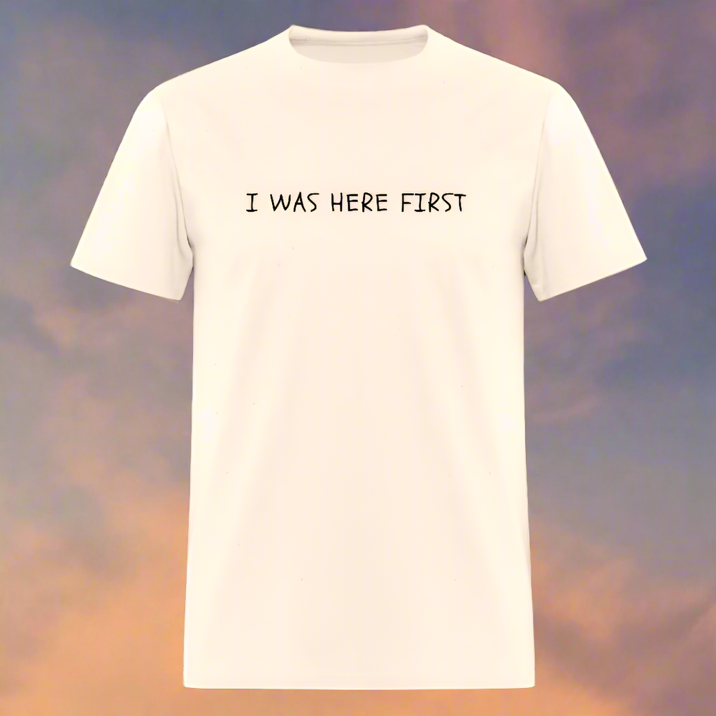 I Was Here First Unisex Classic T-Shirt - natural