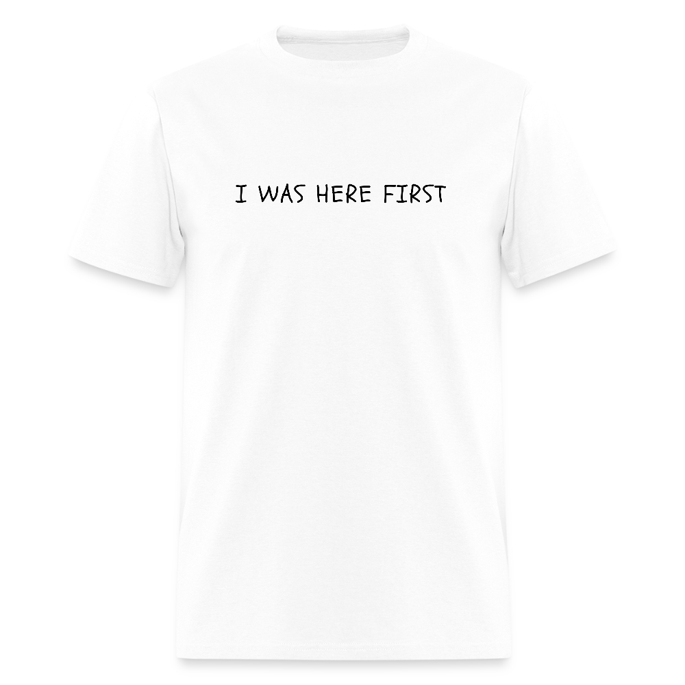 I Was Here First Unisex Classic T-Shirt - white