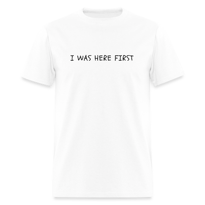 I Was Here First Unisex Classic T-Shirt - white